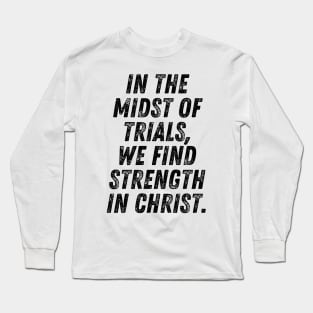 In The Midst Of Trials We Find Strength In Christ Christian Quote Long Sleeve T-Shirt